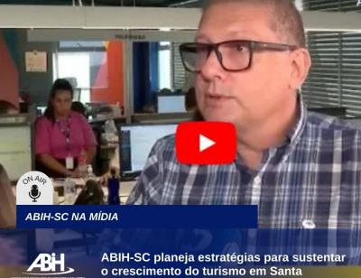 ABIH-SC planeja estratégias para sustentar o crescimento do turismo em Santa Catarina